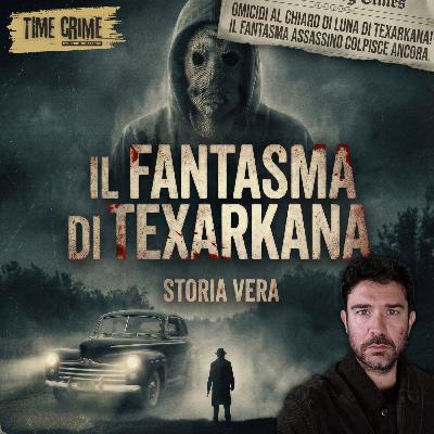 Ep. 43 - IL CASO (forse) IRRISOLTO DEL FANTASMA DI TEXARKANA
