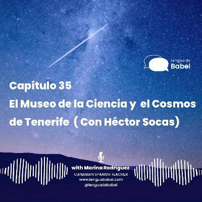 Capítulo 35: El Museo de la Ciencia y el Cosmos con Héctor Socas
