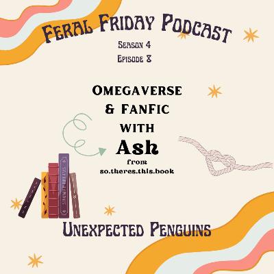 S04E08: UNEXPECTED PENGUINS (Omegaverse and Fanfic w/ Ash from so.theres.this.book!)
