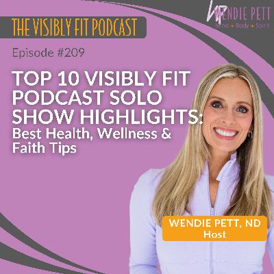 Episode 209: Top 10 Visibly Fit Podcast Highlights | Best Health, Wellness & Faith Tips with Wendie Pett