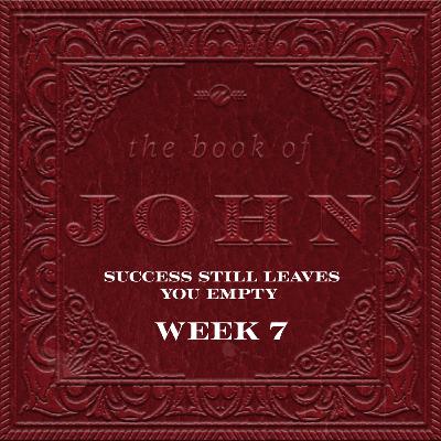 Success Still Leaves You Empty | Book of John | Week 7