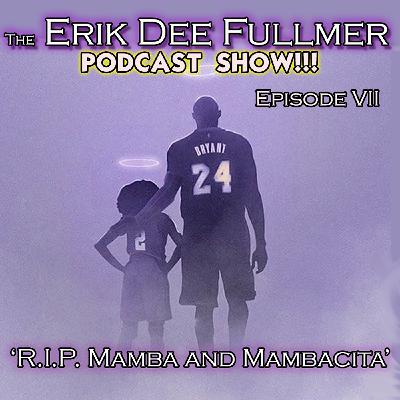 The Erik Dee Fullmer Podcast Show - SE01- EP07 'R.I.P. Mamba and Mambacita'