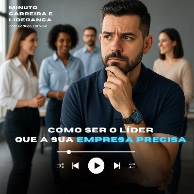 MINUTO CARREIRA E LIDERANÇA #291 | Como ser o líder que a sua empresa precisa | RODRIGO BARBOSA