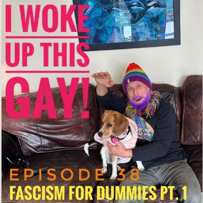 37. Fascism for Dummies, Part One.