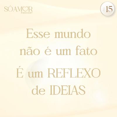 Este mundo não é um fato É um REFLEXO de IDEIAS | Só Amor Podcast Paulinha Oliveira #15
