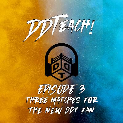 Episode 3 - Three Matches For The New DDT Fan