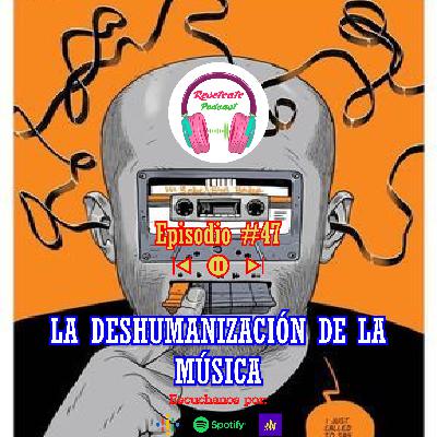 47. LA DESHUMANIZACIÓN DE LA MÚSICA 47. LA DESHUMANIZACIÓN DE LA MÚSICA