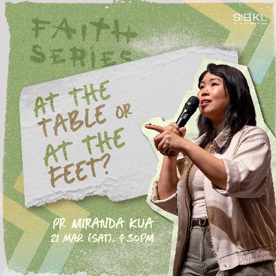 Faith Series: At the Table or at the Feet - Pr Miranda Kua Faith Series: At the Table or at the Feet - Pr Miranda Kua