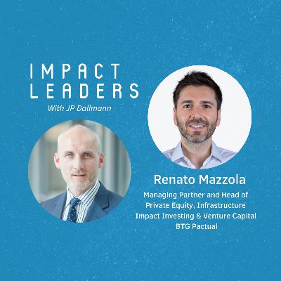 50: Renato Mazzola of BTG Pactual: Latin America is Primed and Ready for Sustainable & Impact Investing