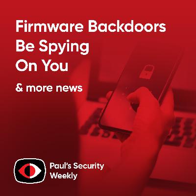 Firmware Backdoors Be Spying On You - PSW #914 Firmware Backdoors Be Spying On You - PSW #914