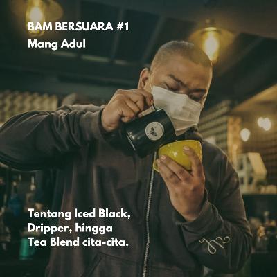 BAM BERSUARA #1 : MANG ADUL tentang Iced Black, Dripper, hingga Tea Blend cita-cita.