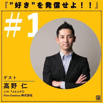 #1 『”好き”を発信せよ!!』好きを仕事にするにはどうしたらいい? ゲスト:Move Emotions株式会社 高野 仁さん #1 『”好き”を発信せよ!!』好きを仕事にするにはどうしたらいい? ゲスト:Move Emotions株式会社 高野 仁さん