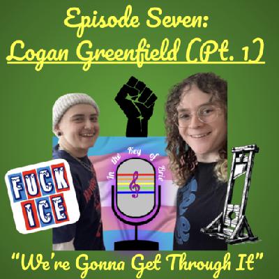 Ep. 7: We're Gonna Get Through It (featuring Logan Greenfield) Ep. 7: We're Gonna Get Through It (featuring Logan Greenfield)