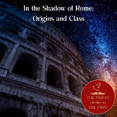 In the Shadow of Rome: Origins and Class In the Shadow of Rome: Origins and Class