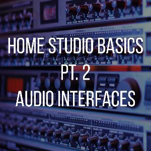 Home Studio Basics Pt. 2 - Audio Interfaces Home Studio Basics Pt. 2 - Audio Interfaces