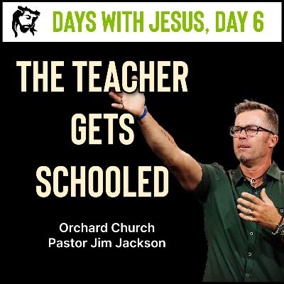 The Teacher Gets Schooled | Days With Jesus Day 6