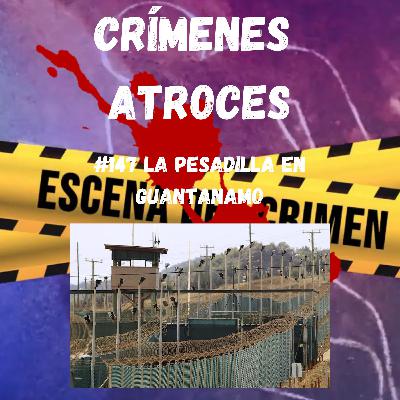 #147 La Pesadilla en Guantánamo