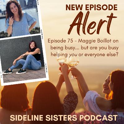 75 - Maggie Boillot on being busy... but are you busy helping you or everyone else?