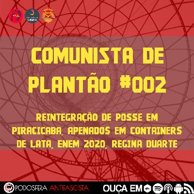 Comunista de Plantão #002: Reintegração de posse em Piracicaba, apenados em containers de lata, Enem 2020, Regina Duarte