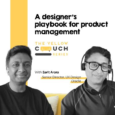 Ep #9 Designer’s Playbook for Product Management | Sarit Arora | Oracle | The Yellow Couch Series | Design Podcast Ep #9 Designer’s Playbook for Product Management | Sarit Arora | Oracle | The Yellow Couch Series | Design Podcast