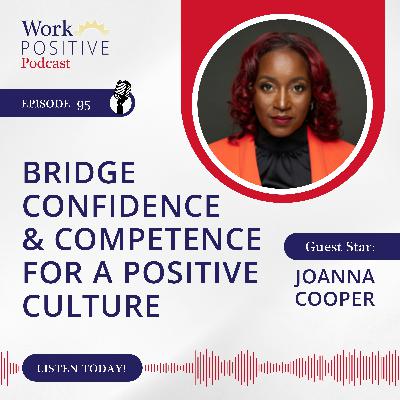 Ep 095: Bridge Confidence and Competence for a Positive Culture