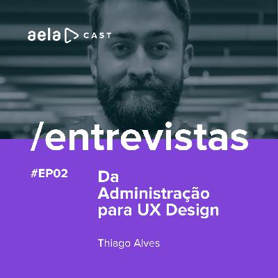 Aelacast Entrevistas #02 - Da Administração para UX Design - Thiago Alves Aelacast Entrevistas #02 - Da Administração para UX Design - Thiago Alves