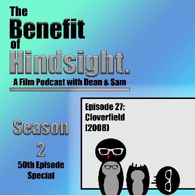 Cloverfield (2008) - The Benefit of Hindsight Podcast - Episode 27 (50th Episode Special)