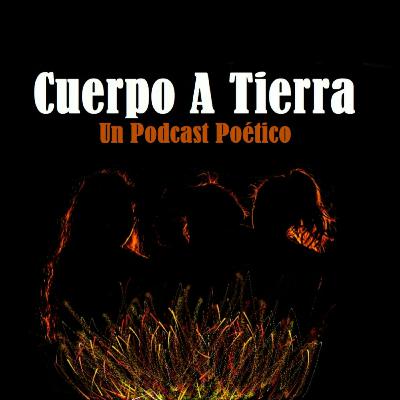 "Cuerpo a Tierra" - Un podcast poético - E2