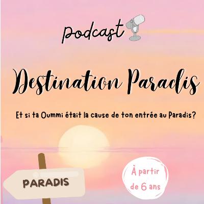 Destination Paradis - Et si ta Oummi, était la cause de ton entrée au Paradis ?