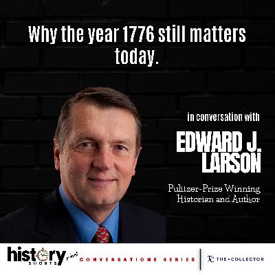 Conversations: Why the Year 1776 Still Matters Today, w/ Edward J. Larson Conversations: Why the Year 1776 Still Matters Today, w/ Edward J. Larson