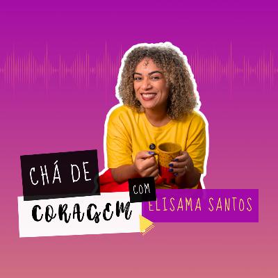 Ep. 76 - O DILEMA ENTRE A SEGURANÇA E A FELICIDADE, Chá de Coragem com Elisama Santos Ep. 76 - O DILEMA ENTRE A SEGURANÇA E A FELICIDADE, Chá de Coragem com Elisama Santos