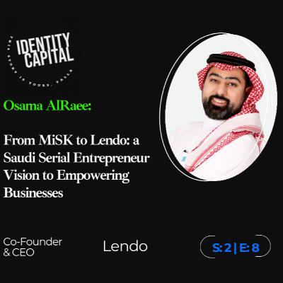 Osama AlRaee | From MiSK to Lendo: a Saudi Serial Entrepreneur Vision to Empowering Businesses