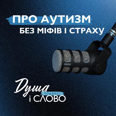 Міфи про аутизм: що важливо знати батькам, церкві та суспільству | Подкаст «Душа і слово»