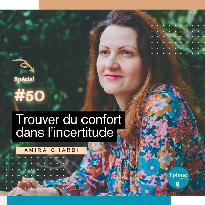 #50 Trouver du confort dans l'incertitude - Amira Gharbi