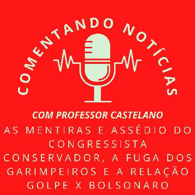 #060 - As mentiras e assédio do congressista conservador, a fuga dos garimpeiros e a relação golpe x Bolsonaro