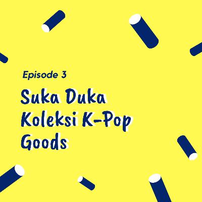 Suka Duka Koleksi K-Pop Goods Suka Duka Koleksi K-Pop Goods