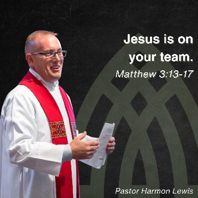 1.11.26 Jesus is on your team. Matthew 3:13-17 1.11.26 Jesus is on your team. Matthew 3:13-17