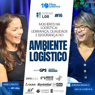 PODCAST LOG #16 | MULHERES NA LOGÍSTICA: Liderança, Qualidade e Segurança no AMBIENTE LOGÍSTICO