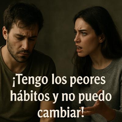 ¡Tengo los peores hábitos y no puedo cambiar!