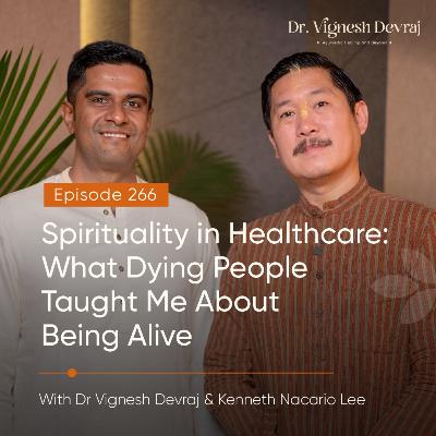 #266 Spirituality in Healthcare: What Dying People Taught Me About Being Alive | With Dr. Vignesh Devraj MD (Ay) and Kenneth Nacario Lee