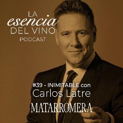 39: Carlos Latre - Inimitable - La Esencia del Vino, el Podcast de Matarromera
