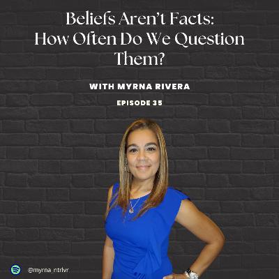 Beliefs Aren’t Facts: How Often Do We Question Them? Beliefs Aren’t Facts: How Often Do We Question Them?