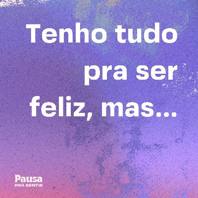 Tenho tudo pra ser feliz, mas…