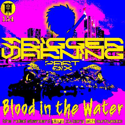 #154 Trigger Warning Part 6: Blood in the Water (CY_Borg with Munkymoto)