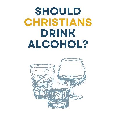 Should Christians Drink Alcohol?