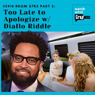 #2918  RHOM S7E5 Part 2: Too Late to Apologize w/ Diallo Riddle