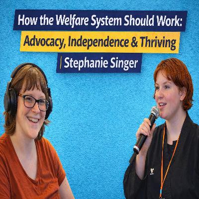 Advocacy, Independence & How the Welfare System Should Work | Stephanie Singer