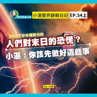 2025下半年運勢分析｜人們對末日的恐慌？小湛：你該先做好這些事　靈界觀察者小湛 Azure Mulo x 主持人彭瀞儀｜小湛靈界觀察日記 EP54 上