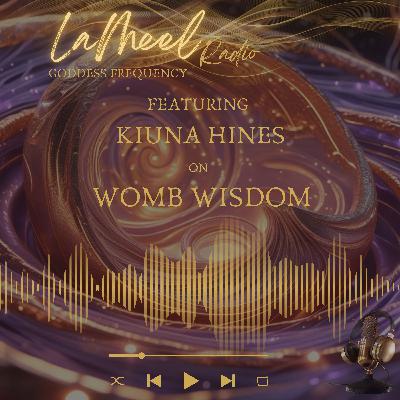 Womb Wisdom Featuring Kiuna Hines