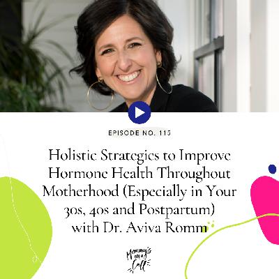 132. How to Improve Your Hormone Health in Your 30s, 40s and Postpartum with Dr. Aviva Romm [REPLAY]